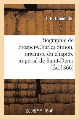 bokomslag Biographie de Prosper-Charles Simon, Organiste Du Chapitre Impérial de Saint-Denis