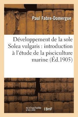 Dveloppement de la Sole Solea Vulgaris: Introduction  l'tude de la Pisciculture Marine 1