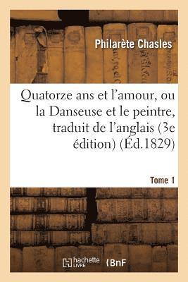 bokomslag Quatorze ANS Et l'Amour, Ou La Danseuse Et Le Peintre, Traduit de l'Anglais Sur La 3e dition Tome 1