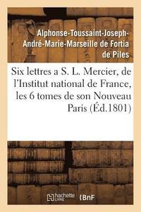 bokomslag Six Lettres a S. L. Mercier, de l'Institut National de France, Sur Les Six Tomes de Son