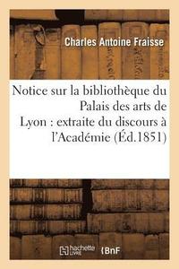 bokomslag Notice Sur La Bibliothque Du Palais Des Arts de Lyon: Extraite Du Discours de Rception
