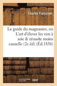 bokomslag Le Guide Du Magnanier, Ou l'Art d'Elever Les Vers A Soie de Maniere Que La Reussite En Soit
