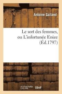 bokomslag Le Sort Des Femmes, Ou l'Infortunée Enize Par l'Auteur d'Antonio