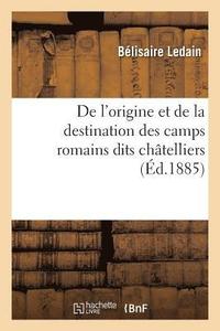 bokomslag de l'Origine Et de la Destination Des Camps Romains Dits Chtelliers, En Gaule,