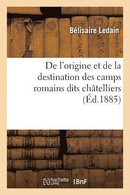 bokomslag de l'Origine Et de la Destination Des Camps Romains Dits Chtelliers, En Gaule,