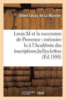 bokomslag Louis XI Et La Succession de Provence: Mmoire Lu  l'Acadmie Des Inscriptions Et Belles-Lettres