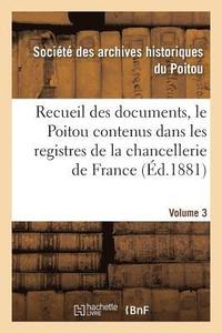 bokomslag Recueil Des Documents, Le Poitou Contenus Dans Les Registres de la Chancellerie de France Tome 27