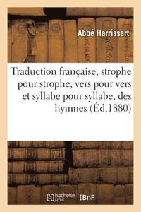 bokomslag Traduction Francaise, Strophe Pour Strophe, Vers Pour Vers Et Syllabe Pour Syllabe, Des Hymnes