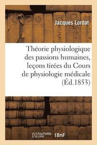 bokomslag Thorie Physiologique Des Passions Humaines, Leons Tires Du Cours de Physiologie Mdicale