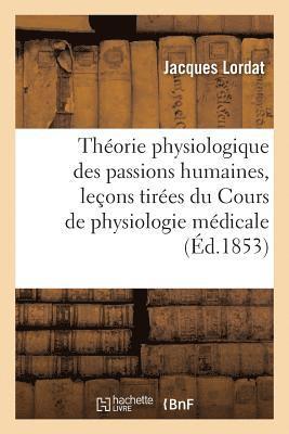 bokomslag Thorie Physiologique Des Passions Humaines, Leons Tires Du Cours de Physiologie Mdicale