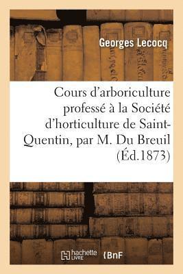 bokomslag Cours d'Arboriculture Profess  La Socit d'Horticulture de Saint-Quentin, Par M. Du Breuil,