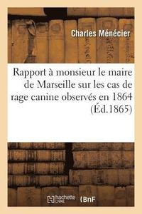 bokomslag Rapport A Monsieur Le Maire de Marseille Sur Les Cas de Rage Canine Observes En 1864
