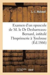bokomslag Examen Critique d'Un Nouvel Opuscule de M. Le Dr Desbarreaux-Bernard, l'Imprimerie  Toulouse