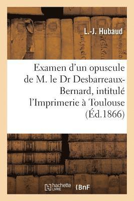 Examen Critique d'Un Nouvel Opuscule de M. Le Dr Desbarreaux-Bernard, l'Imprimerie  Toulouse 1