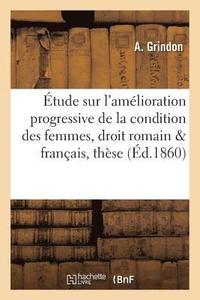 bokomslag Étude Sur l'Amélioration Progressive de la Condition Des Femmes En Droit Romain & Français: Thèse