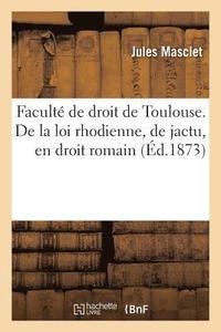 bokomslag Faculte de Droit de Toulouse. de la Loi Rhodienne, de Jactu, En Droit Romain.