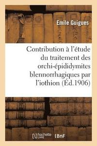 bokomslag Contribution A l'Etude Du Traitement Des Orchi-Epididymites Blennorrhagiques Par l'Iothion