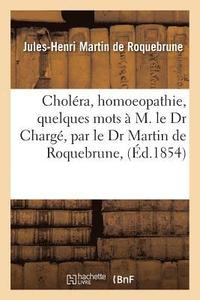 bokomslag Cholera, Homoeopathie, Quelques Mots A M. Le Dr Charge, Par Le Dr Martin de Roquebrune,