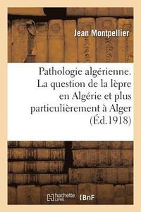 bokomslag Pathologie Algérienne. La Question de la Lèpre En Algérie Et Plus Particulièrement À Alger