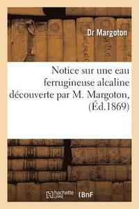 bokomslag Notice Sur Une Eau Ferrugineuse Alcaline Découverte Par M. Margoton,