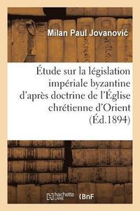 bokomslag Etude Sur La Legislation Imperiale Byzantine d'Apres La Doctrine de l'Eglise Chretienne d'Orient