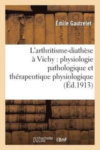 bokomslag L'Arthritisme-Diathese A Vichy: Physiologie Pathologique Et Therapeutique Physiologique