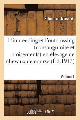 L'Inbreeding Et l'Outcrossing Consanguinite Et Croisements En Elevage de Chevaux de Course. Volume 1 1