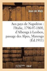 bokomslag Aux Pays de Napoleon: l'Italie, 1796-97-1800, d'Albenga A Leoben, Passage Des Alpes, Marengo