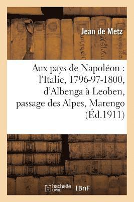 bokomslag Aux Pays de Napoléon: l'Italie, 1796-97-1800, d'Albenga À Leoben, Passage Des Alpes, Marengo
