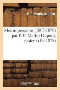 bokomslag Mes Impressions 1803-1876 Par P.-F. Martin-Dupont, Pasteur