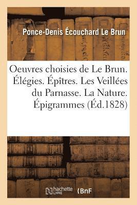 Oeuvres Choisies de Le Brun. lgies. ptres. Les Veilles Du Parnasse. La Nature. pigrammes 1