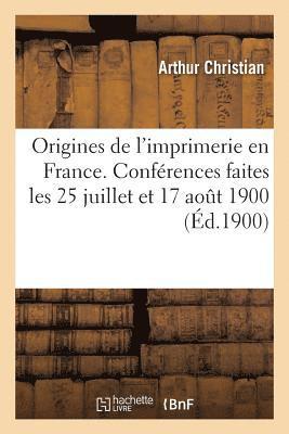 bokomslag Origines de l'Imprimerie En France. Conférences Faites Les 25 Juillet Et 17 Aout 1900