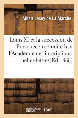 bokomslag Louis XI Et La Succession de Provence: Mmoire Lu  l'Acadmie Des Inscriptions Et Belles-Lettres