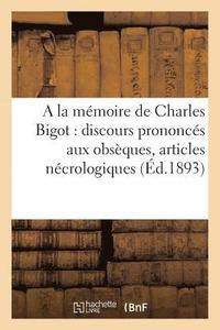bokomslag a la Memoire de Charles Bigot 1840-1893: Discours Prononces Aux Obseques, Articles Necrologiques