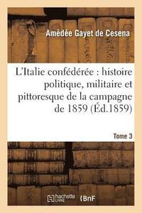 bokomslag L'Italie Confdre: Histoire Politique, Militaire Et Pittoresque de la Campagne de 1859. Tome 3