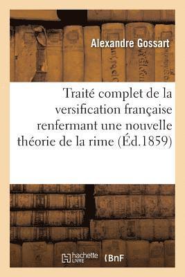 Trait Complet de la Versification Franaise Renfermant Une Nouvelle Thorie de la Rime, 1