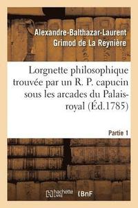 bokomslag Lorgnette Philosophique Trouve Par Un R. P. Capucin Sous Les Arcades Du Palais-Royal, Partie 1