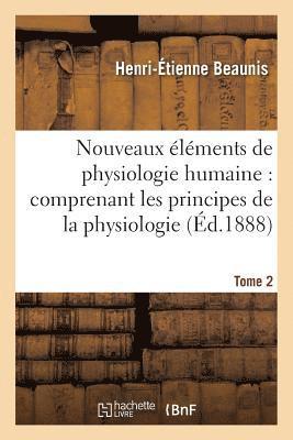 Nouveaux Éléments de Physiologie Humaine: Comprenant Les Principes de la Physiologie. Tome 2