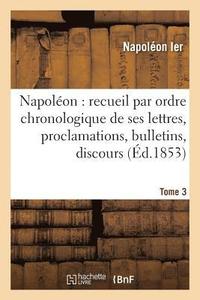 bokomslag Napolon: Recueil Par Ordre Chronologique de Ses Lettres, Proclamations, Bulletins, Tome 3