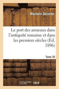 bokomslag Le Port Des Anneaux Dans l'Antiquit Romaine Et Dans Les Premiers Sicles Tome 35-2