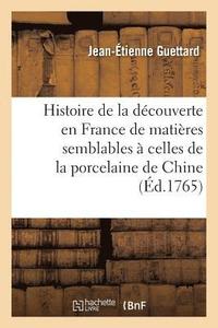 bokomslag Histoire de la Dcouverte, Faite En France, de Matires Semblables  Celles Dont La Porcelaine