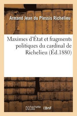 Maximes d'tat Et Fragments Politiques Du Cardinal de Richelieu 1