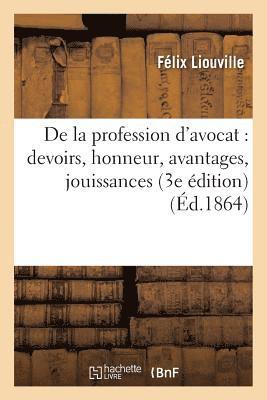 de la Profession d'Avocat: Devoirs, Honneur, Avantages, Jouissances 3e dition 1