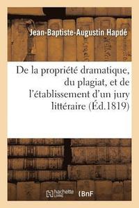 bokomslag de la Proprit Dramatique, Du Plagiat, Et de l'tablissement d'Un Jury Littraire