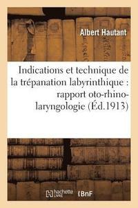 bokomslag Indications Et Technique de la Trpanation Labyrinthique: Rapport Prsent  La Socit