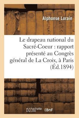 Le Drapeau National Du Sacre-Coeur: Rapport Presente Au Congres General de la Croix, 1