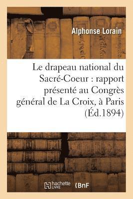 Drapeau National Du Sacré-Coeur: Rapport Présenté Au Congrès Général de la Croix, 1
