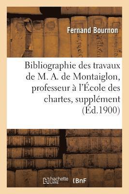 bokomslag Bibliographie Des Travaux de M. A. de Montaiglon, Professeur À l'École Des Chartes: Supplément