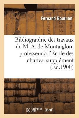 bokomslag Bibliographie Des Travaux de M. A. de Montaiglon, Professeur  l'cole Des Chartes: Supplment