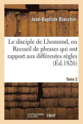 Le Disciple de Lhomond, Ou Recueil de Phrases Qui Ont Rapport Aux Diffrentes Rgles Tome 2 1